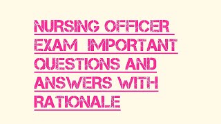 AIIMS, JIPMER, PGIMER, NIMHANS NURSING OFFICER EXAM IMPORTANT QUESTIONS AND ANSWERS WITH RATIONALE