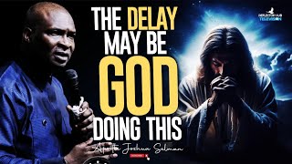 THIS MAY BE WHY GOD HAS BEEN DELAYING YOUR BLESSINGS - APOSTLE JOSHUA SELMAN