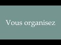 how to pronounce vous organisez you organise correctly in french