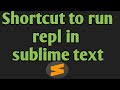 Shortcut  to run SublimeRepl || sublime text