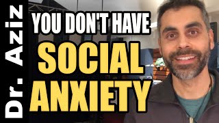 You Don't Have Social Anxiety! | CONFIDENCE COACH, DR. AZIZ