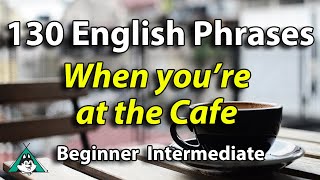 130 English Phrases to Use at the Cafe - Beginner Intermediate English Speaking \u0026 Listening Practice