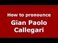 How to pronounce Gian Paolo Callegari (Italian/Italy)  - PronounceNames.com