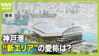 神戸港“新エリア”の愛称は「ＴＯＴＴＥＩ」　約１万人収容の大規模アリーナ開業予定（2024年4月20日）