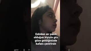 Eskiden en yakın olduğun kişiyle göz göze geldiğinde kafanı çevirirsin