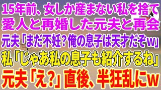 【スカッとする話】15年前、女しか産まない私を捨て愛人と再婚した元夫と再会「まだ不妊？w俺の息子は容姿も俺に似て天才だぞw」私「じゃあ私の息子も紹介するね」元「え？」直後、半狂乱にw