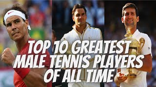 Top 10 greatest Male Tennis Players of All Time | best male tennis players of all time