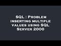 SQL : Problem inserting multiple values using SQL Server 2000