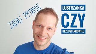 Lustrzanka czy bezlusterkowiec: zadaj pytanie