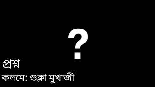 প্রশ্ন। কলমে: শুক্লা মুখার্জী। Bengali Story Telling Video।