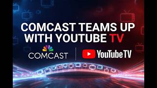 Comcast Teams Up With YouTube TV After Losing Over 10 Million TV Customers
