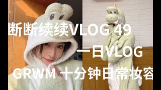 断断续续VLOG 49 ｜一日VLOG｜GRWM 十分钟日常妆｜休息日的一天