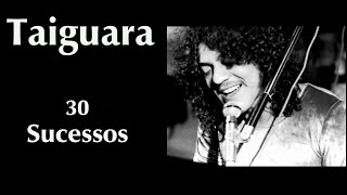 T.a.i.g.u.a.r.a. - 30 Sucessos