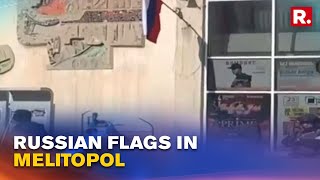 Russian Flags Seen On Several Buildings Of Melitopol; Republic Accesses Visuals | Russia-Ukraine War