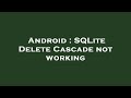 Android : SQLite Delete Cascade not working