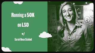 Sarah Rose Siskind - Running a 50K on LSD