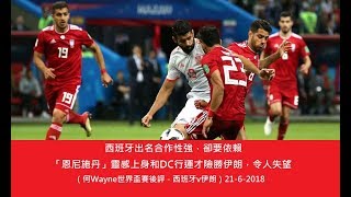 西班牙出名合作性強，卻要依賴「恩尼施丹」靈感上身和DC行運才險勝伊朗，令人失望（何Wayne世界盃賽後評 - 西班牙v伊朗）21-6-2018