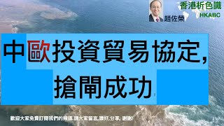 趙佐榮 《香港析色識》v128(2021-1-3）CN-US1中歐投資貿易協定,搶閘成功!