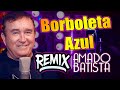 BORBOLETA AZUL  / AMADO BATISTA VERSÃO REMIX FORRO BOYS / MUSICA NOVA WA PLAY PRODUÇOES