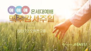 23.7.2 오목천교회 맥추감사절 온세대예배 주일3부