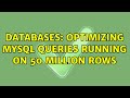 Databases: Optimizing mysql queries running on 50 million rows (2 Solutions!!)
