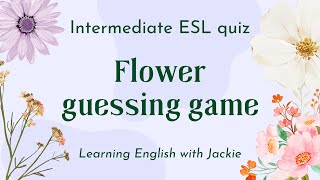 Easy ESL Flowers Quiz for Intermediate students | Fun ESL Guessing Quiz \u0026 Activities