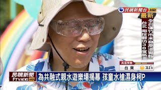 為親水遊樂場揭幕 孩童水槍濕身柯文哲－民視台語新聞