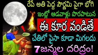 రేపే అతిపెద్ద పౌర్ణమి పైగా భోగి ఇంట్లో ఆడవాళ్లు పొరపాటున ఈ కూర వండితే చేతిలో పైసా కూడా మిగలదు 7జన్మల