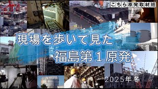 現場を歩いて見た福島第１原発　2025年冬