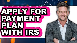 How to Apply for Payment Plan with IRS (UPDATED)