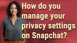 How do you manage your privacy settings on Snapchat?