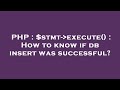 PHP : $stmt- execute() : How to know if db insert was successful?