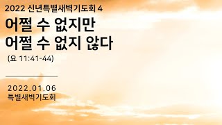 †어쩔 수 없지만, 어쩔 수 없지 않다 (요 11:41-44) 안철웅 담임목사 20220106 삼호교회 신년특별새벽기도회