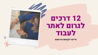 12 דרכים לגרום לאתר לעבוד ולייצר לקוחות!