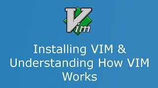 Part 2 Installing VIM & Understanding how VIM Works