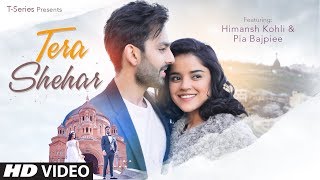 Tera Shehar Video | Himansh Kohli, Pia B | Amaal Mallik | Mohd. Kalam | Manoj Muntashir | Shabby