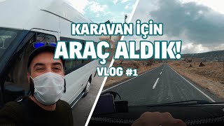 KARAVAN İÇİN ARAÇ ALDIK! (Karavan Günlükleri) #1