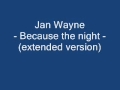 Jan Wayne - Because the night (extended version)