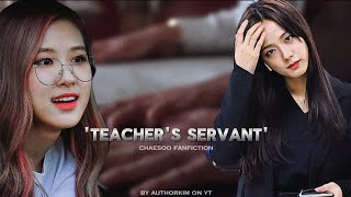 CHAESOO FF: TEACHER'S SERVANT (EP: THE LAST) FAN FICTION