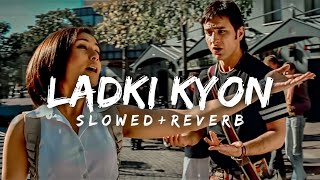 Ladki Kyon - [slowed+reverb] | Singer's - [Alka Yagnik & Shaan] | TS music | #ladkikyon
