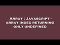 Array : Javascript - array index returning only undefined