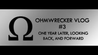 Ohmwrecker Vlog #3 - One Year Later, Looking Back, and Forward