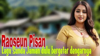 RAOSEUN PISAN...|| LAGU SUNDA JAMAN DULU BERGETAR DENGARNYA, SANGAT COCOK DI PUTAR DISAAT SANTAI