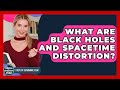 What Are Black Holes And Spacetime Distortion? - Steps to Sophomore Year