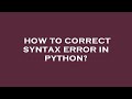 How to correct syntax error in python?
