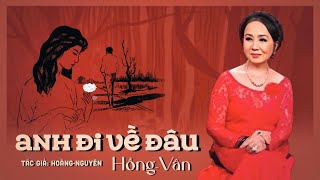 Anh Đi Về Đâu - Hồng Vân (Sáng Tác : Hoàng Nguyên) Music Aidio