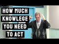 How Much Knowledge Do You Need To Act? | Jordan Peterson