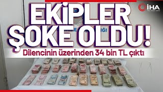 Dilencinin Üzerinden 34 Bin TL Çıktı