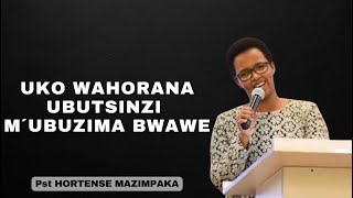 UKO WAHORANA UBUTSINZI M´UBUZIMA BWAWE---INYIGISHO NZIZA NA Pst HORTENSE MAZIMPAKA