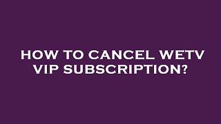 How to cancel wetv vip subscription?